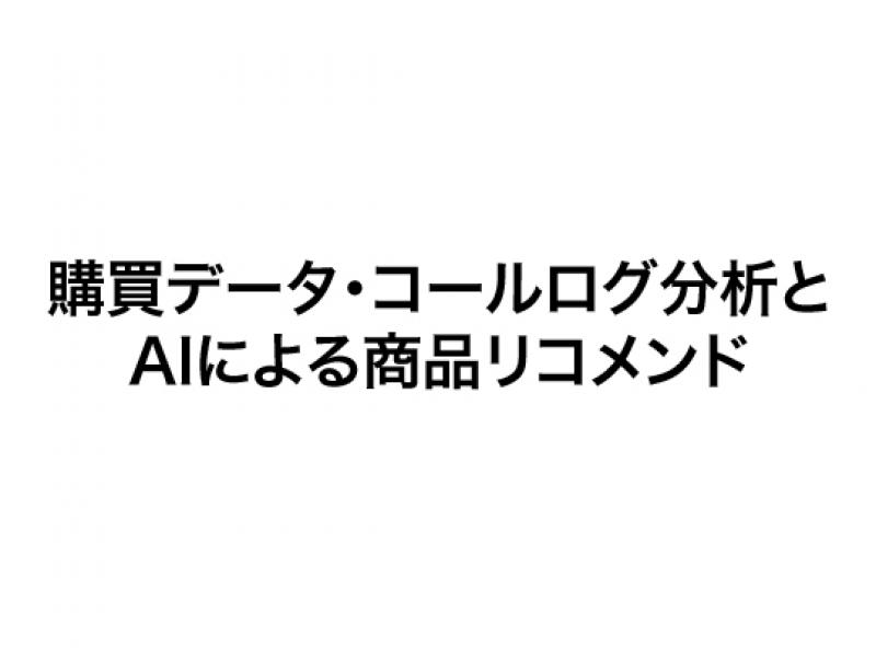 購買データ・コールログ分析とAIによる商品リコメンド